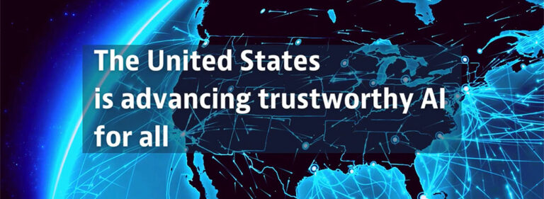 The United States works with domestic and international AI communities to establish frameworks that advance trustworthy AI for all
